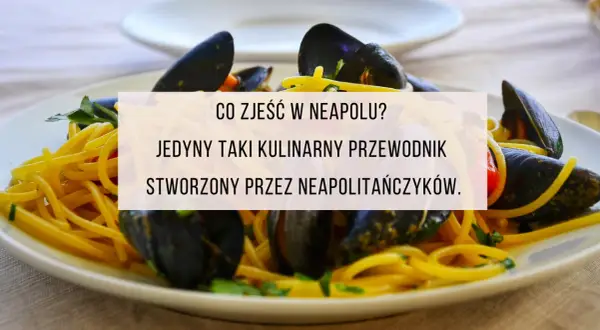 Co zjeść w Neapolu? Odkryj smaki, które musisz spróbować
