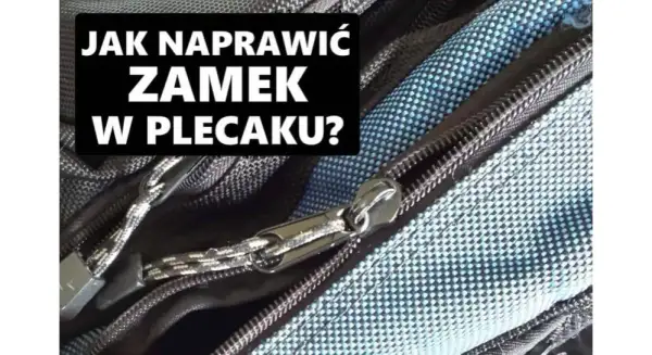 Wymiana zamka w plecaku - jak uniknąć kosztownej naprawy?